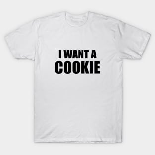 I Want A Cookie T-Shirt